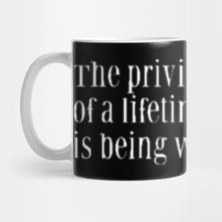 THE PRIVILEGE OF A LIFETIME IS BEING WHO YOU ARE Mug